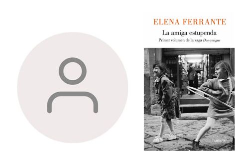 La amiga estupenda de Elena Ferrante. Una novela impactante, primera de la saga: Dos amigas. 